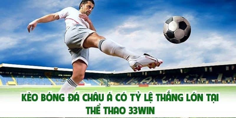 Kèo bóng đá châu Á có tỷ lệ thắng lớn tại Thể thao 33win