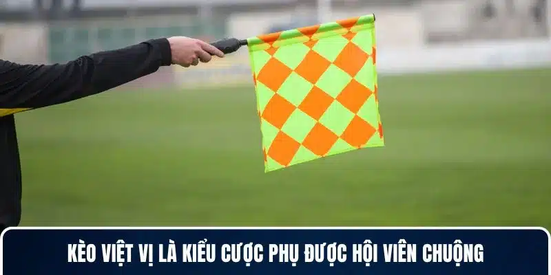 Kèo việt vị là kiểu cược phụ được hội viên chuộng