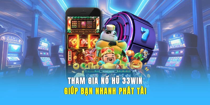 Tham gia nổ hũ 33WIN giúp bạn nhanh phát tài