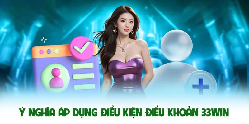 Ý nghĩa áp dụng Điều kiện điều khoản 33win